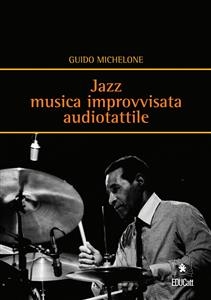 Jazz musica improvvisata audiotattile - Guido Michelone