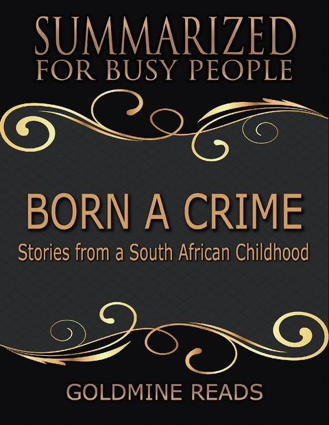Born a Crime - Summarized for Busy People: Stories from a South African Childhood -  Goldmine Reads