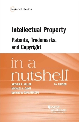 Intellectual Property, Patents, Trademarks, and Copyright in a Nutshell - Arthur R. Miller, Michael H. Davis, Dana Neacsu