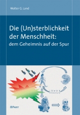 Die (Un)sterblichkeit der Menscheit: dem Geheimnis auf der Spur -  Walter G. Land