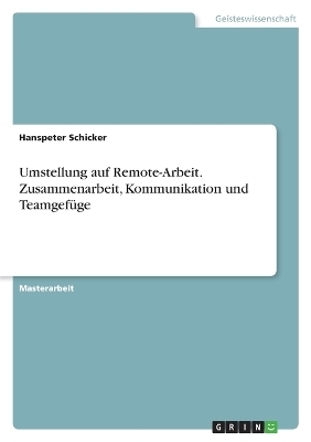 Umstellung auf Remote-Arbeit. Zusammenarbeit, Kommunikation und TeamgefÃ¼ge - Hanspeter Schicker