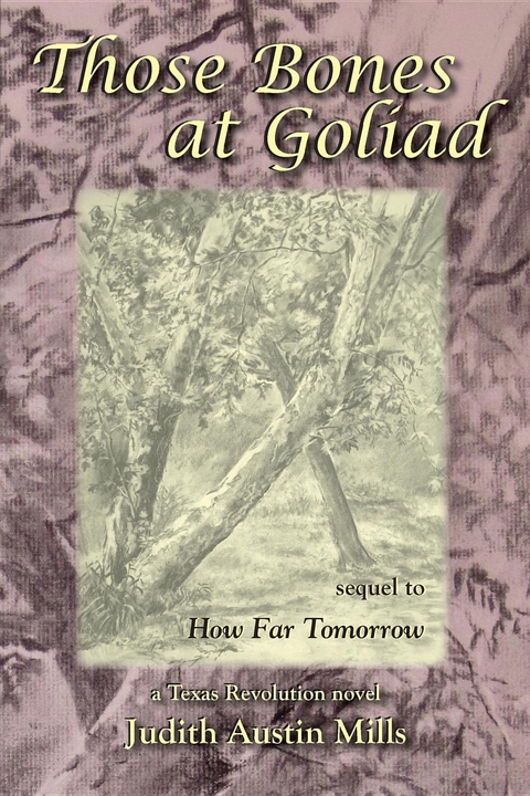 Those Bones at Goliad : a Texas Revolution novel, sequel to How Far Tomorrow -  Judith Austin Mills