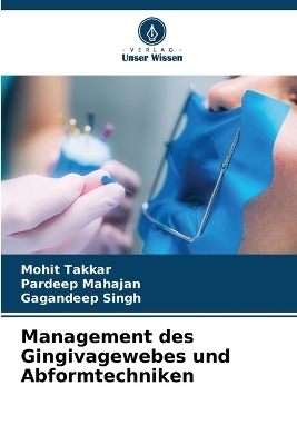 Management des Gingivagewebes und Abformtechniken - Mohit Takkar, Pardeep Mahajan, Gagandeep Singh