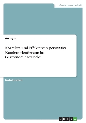 Korrelate und Effekte von personaler Kundenorientierung im Gastronomiegewerbe -  Anonymous