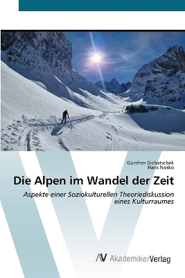 Die Alpen im Wandel der Zeit - Günther Dichatschek, Hans Nosko