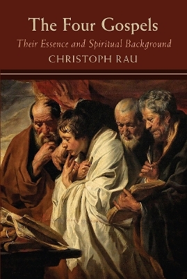 The Four Gospels: their Essence and Spiritual Background - Christoph Rau