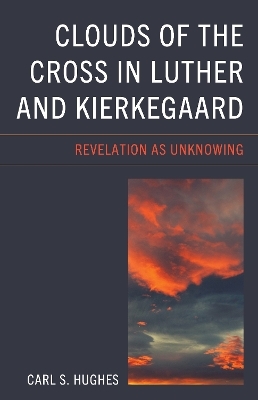 Clouds of the Cross in Luther and Kierkegaard - Carl S. Hughes