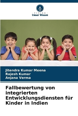 Fallbewertung von integrierten Entwicklungsdiensten f�r Kinder in Indien - Jitendra Kumar Meena, Rajesh Kumar, Anjana Verma