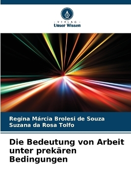 Die Bedeutung von Arbeit unter prek�ren Bedingungen - Regina M�rcia Brolesi de Souza, Suzana da Rosa Tolfo