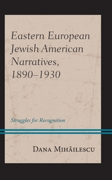 Eastern European Jewish American Narratives, 1890-1930 -  Dana Mihailescu