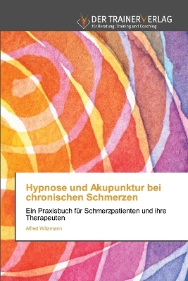 Hypnose und Akupunktur bei chronischen Schmerzen - Alfred Witzmann