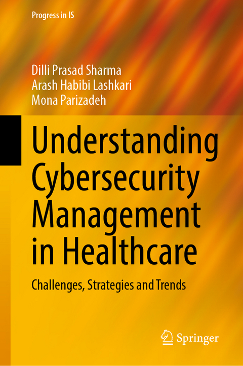 Understanding Cybersecurity Management in Healthcare - Dilli Prasad Sharma, Arash Habibi Lashkari, Mona Parizadeh
