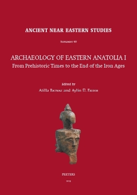 Archaeology of Eastern Anatolia I: From Prehistoric Times to the End of the Iron Ages - 