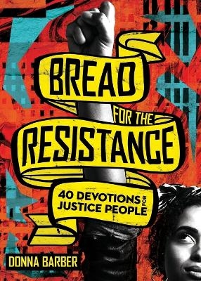 Bread for the Resistance – Forty Devotions for Justice People - Donna Barber