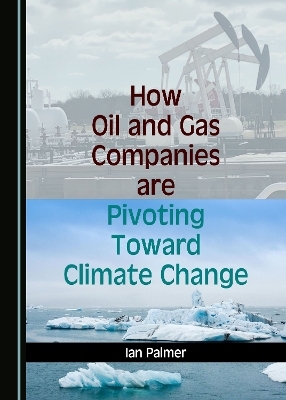 How Oil and Gas Companies are Pivoting Toward Climate Change - Ian Palmer