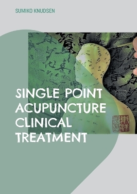 Single Point Acupuncture Clinical Treatment - Sumiko Knudsen