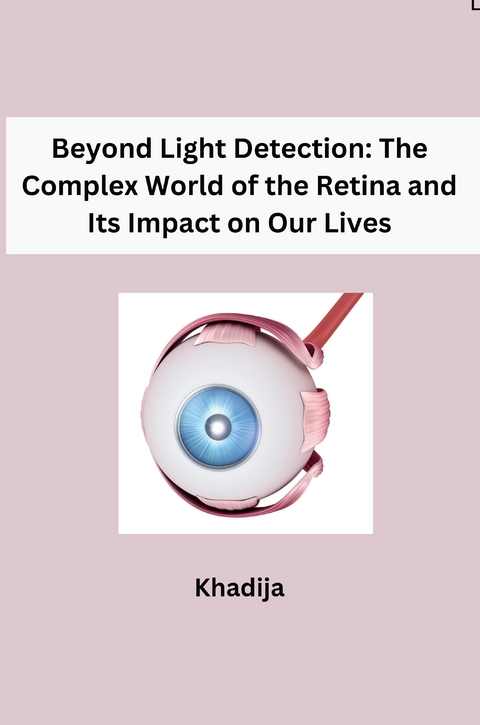 Beyond Light Detection: The Complex World of the Retina and Its Impact on Our Lives -  Khadija