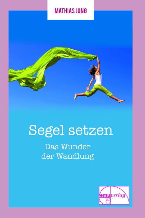 Segel setzen - Das Wunder der Wandlung - Mathias Jung