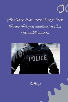 The Dark Side of the Badge: How Police Professionalization Can Breed Brutality -  Navyi