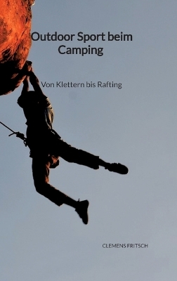 Outdoor Sport beim Camping - Von Klettern bis Rafting - Clemens Fritsch