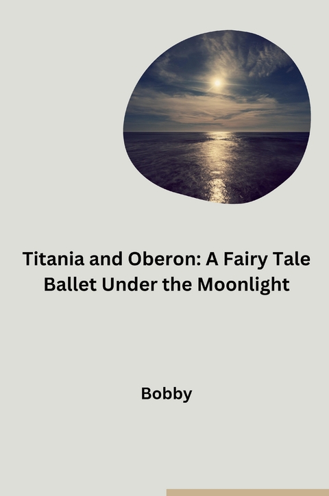 Titania and Oberon: A Fairy Tale Ballet Under the Moonlight -  Bobby