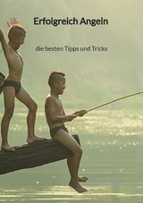 Erfolgreich Angeln - die besten Tipps und Tricks - Cedric Fiedler