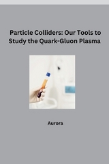 Particle Colliders: Our Tools to Study the Quark-Gluon Plasma -  Aurora