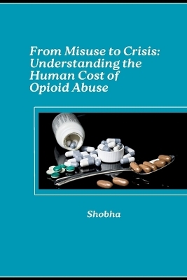 From Misuse to Crisis: Understanding the Human Cost of Opioid Abuse - Shobha Srinivasan Chopra