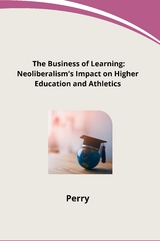 The Business of Learning: Neoliberalism's Impact on Higher Education and Athletics -  Perry