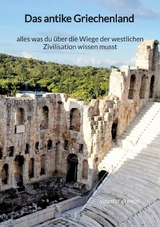 Das antike Griechenland - alles was du über die Wiege der westlichen Zivilisation wissen musst - Walter Schmidt