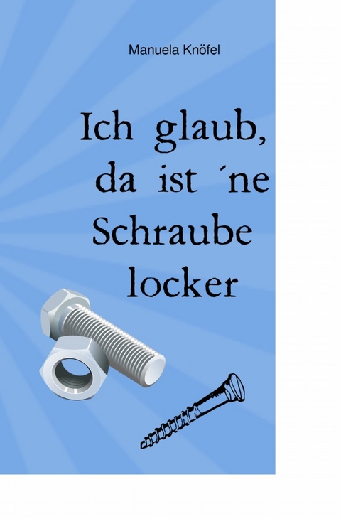 Ich glaub, da ist ´ne Schraube locker - Manuela Knöfel