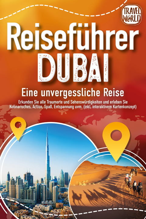 REISEFÜHRER DUBAI - Eine unvergessliche Reise: Erkunden Sie alle Traumorte und Sehenswürdigkeiten und erleben Sie Kulinarisches, Action, Spaß, Entspannung uvm. (inkl. interaktivem Kartenkonzept) - Travel World