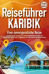 Reiseführer Karibik - Eine unvergessliche Reise: Erkunden Sie alle Traumorte und Sehenswürdigkeiten und erleben Sie Kulinarisches, Action, Spaß, Entspannung uvm. (inkl. interaktivem Kartenkonzept) - Travel World