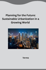 Planning for the Future: Sustainable Urbanization in a Growing World -  Verma