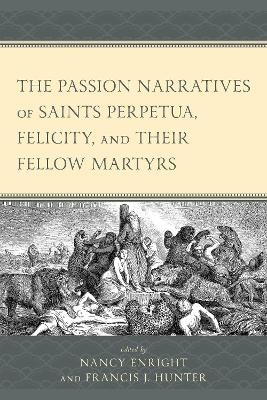 The Passion Narratives of Saints Perpetua, Felicity, and Their Fellow Martyrs - 