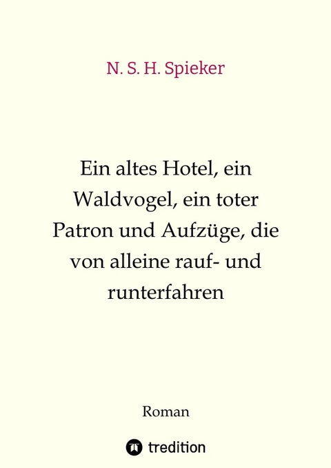 Ein altes Hotel, ein Waldvogel, ein toter Patron und Aufzüge, die von alleine rauf- und runterfahren - N. S. H. Spieker