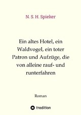 Ein altes Hotel, ein Waldvogel, ein toter Patron und Aufzüge, die von alleine rauf- und runterfahren - N. S. H. Spieker