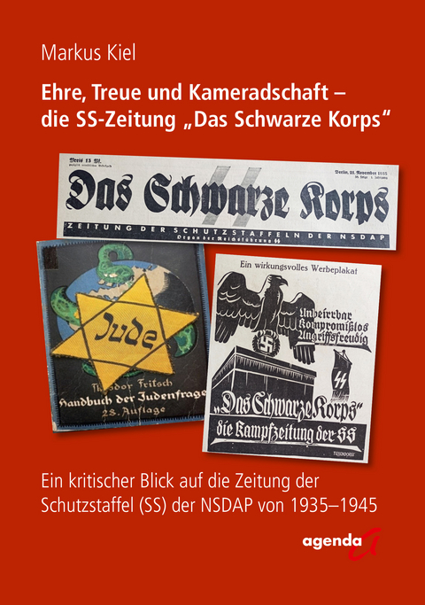 Ehre, Treue und Kameradschaft - die SS-Zeitung "Das Schwarze Korps" - Markus Kiel