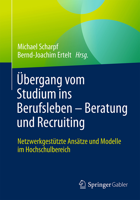 Übergang vom Studium ins Berufsleben – Beratung und Recruiting Netzwerkgestützte Ansätze und Modelle im Hochschulbereich - 