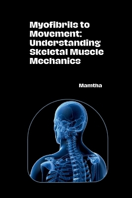 Myofibrils to Movement: Understanding Skeletal Muscle Mechanics -  Mamtha