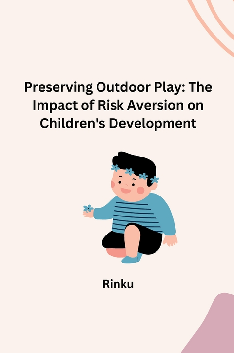 Preserving Outdoor Play: The Impact of Risk Aversion on Children's Development -  Rinku