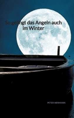 So gelingt das Angeln auch im Winter - Peter Hermann