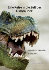 Eine Reise in die Zeit der Dinosaurier - eine eindrucksvolle Evolution - Günther Stein