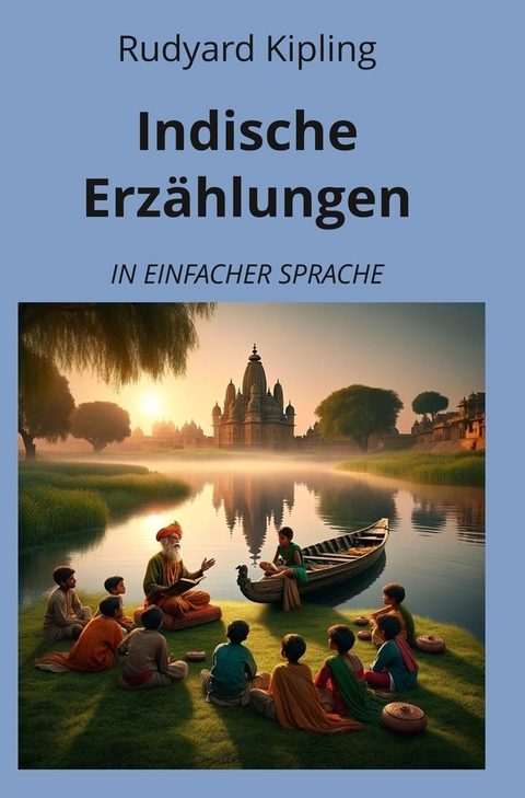 Indische Erzählungen: In Einfacher Sprache - Rudyard Kipling