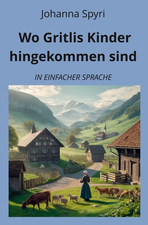 Wo Gritlis Kinder hingekommen sind: In Einfacher Sprache - Johanna Spyri