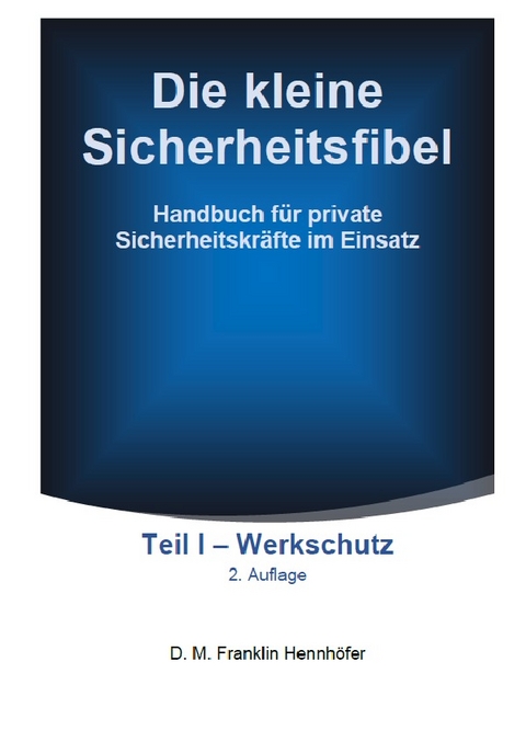 Die kleine Sicherheitsfibel / Die kleine Sicherheitsfibel Teil I - Werkschutz 2. Aufl. - D. M. Franklin Hennhöfer