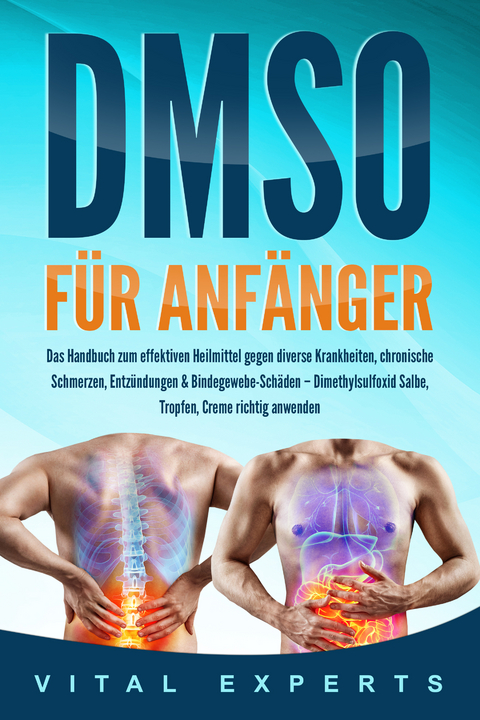 DMSO für Anfänger: Das Handbuch zum effektiven Heilmittel gegen diverse Krankheiten, chronische Schmerzen, Entzündungen & Bindegewebe-Schäden – Dimethylsulfoxid Salbe, Tropfen, Creme richtig anwenden - Vital Experts