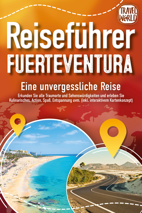 REISEFÜHRER FUERTEVENTURA - Eine unvergessliche Reise: Erkunden Sie alle Traumorte und Sehenswürdigkeiten und erleben Sie Kulinarisches, Action, Spaß, ... uvm. (inkl. interaktivem Kartenkonzept) - Travel World