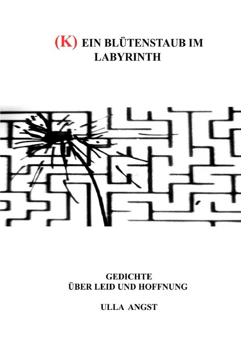 (K) ein Blütenstaub im Labyrinth - Ulla Angst