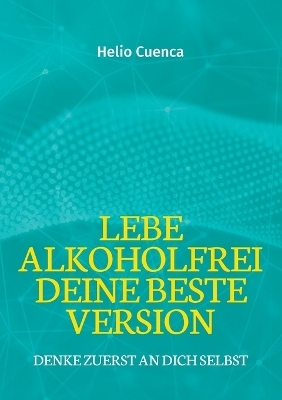 Lebe Alkoholfrei deine beste Version - Helio Cuenca